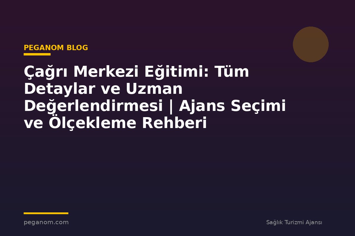 Çağrı Merkezi Eğitimi: Tüm Detaylar ve Uzman Değerlendirmesi | Ajans Seçimi ve Ölçekleme Rehberi