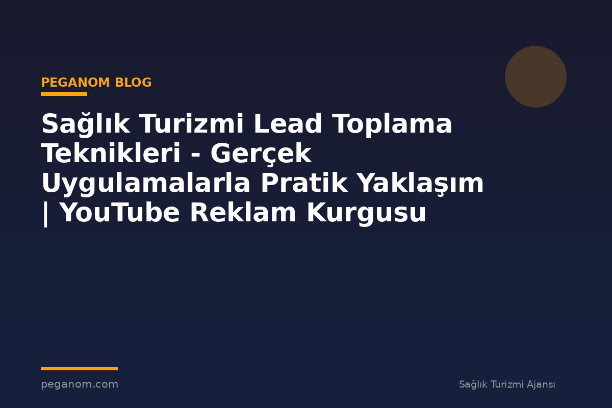 Sağlık Turizmi Lead Toplama Teknikleri - Gerçek Uygulamalarla Pratik Yaklaşım | YouTube Reklam Kurgusu