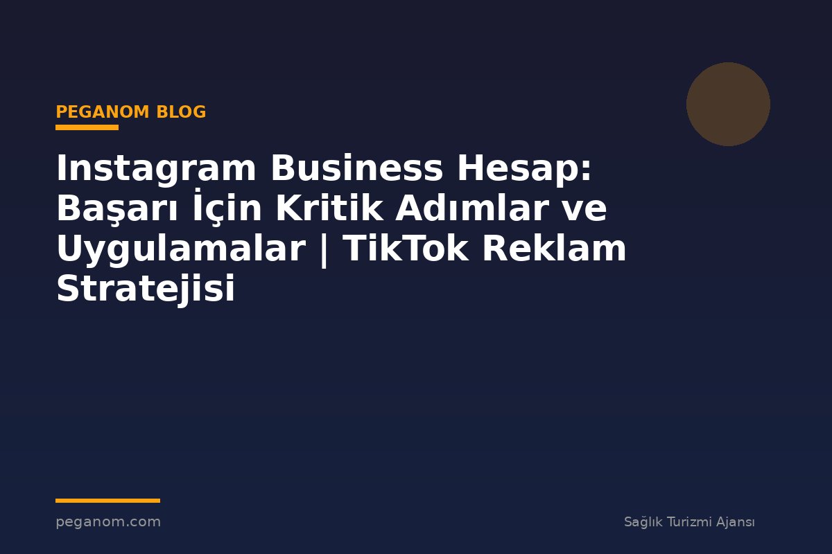 Instagram Business Hesap: Başarı İçin Kritik Adımlar ve Uygulamalar | TikTok Reklam Stratejisi