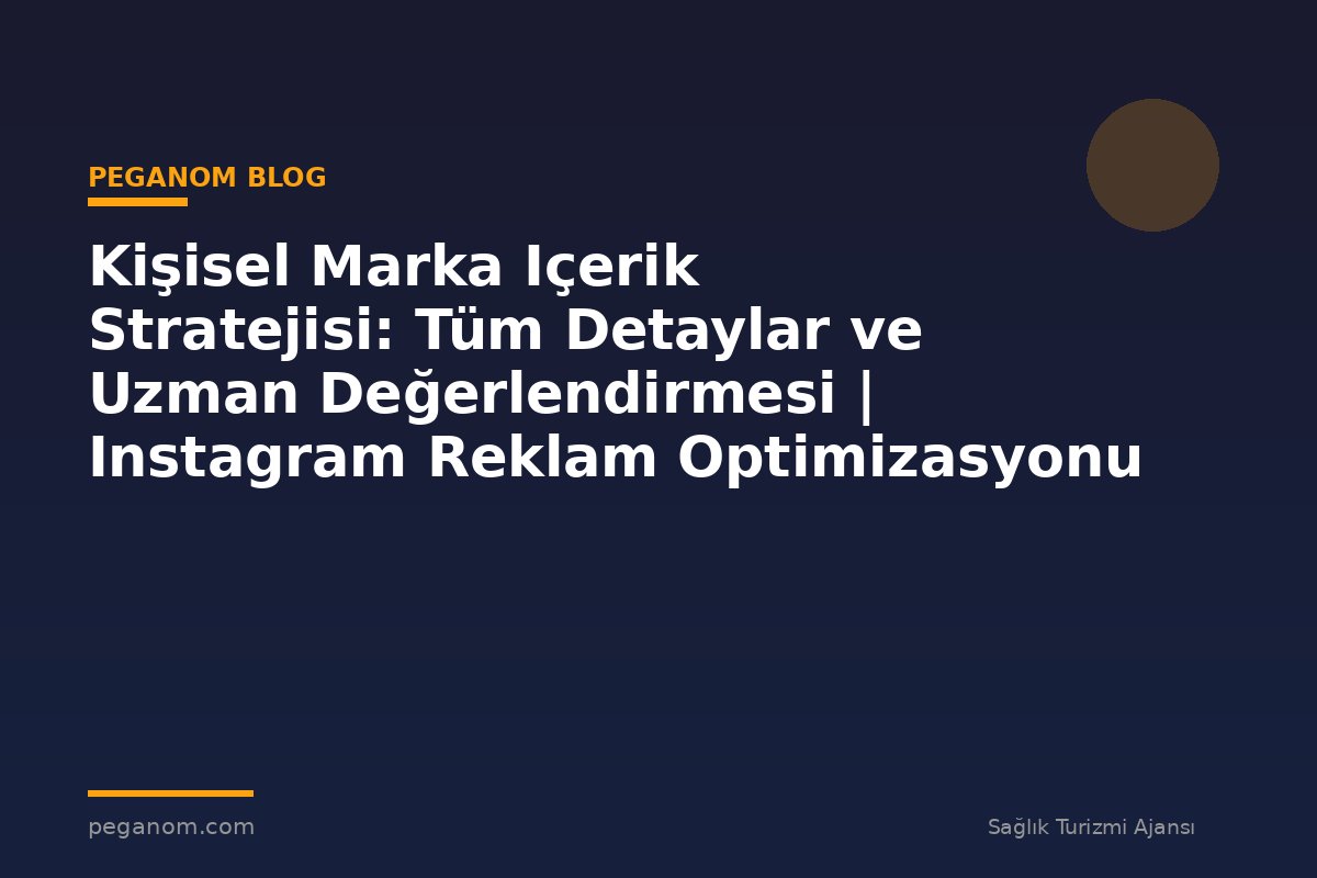 Kişisel Marka Içerik Stratejisi: Tüm Detaylar ve Uzman Değerlendirmesi | Instagram Reklam Optimizasyonu