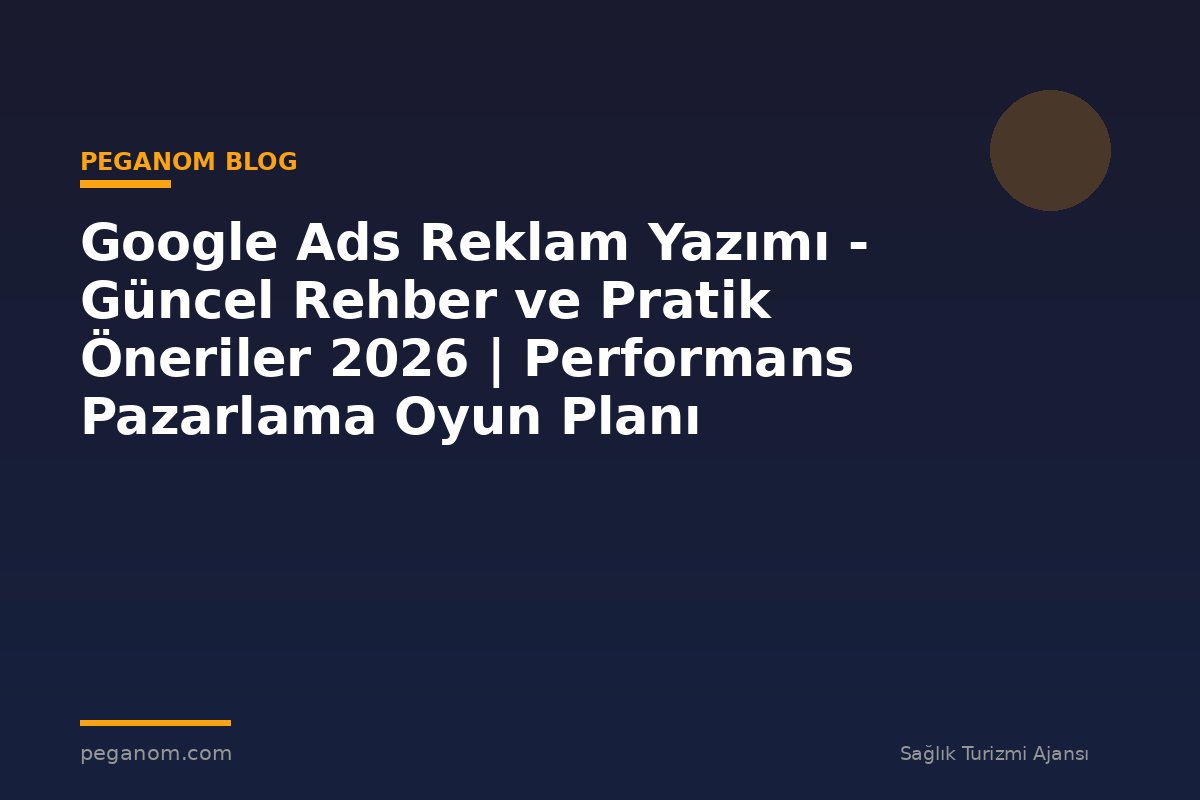 Google Ads Reklam Yazımı - Güncel Rehber ve Pratik Öneriler 2026 | Performans Pazarlama Oyun Planı