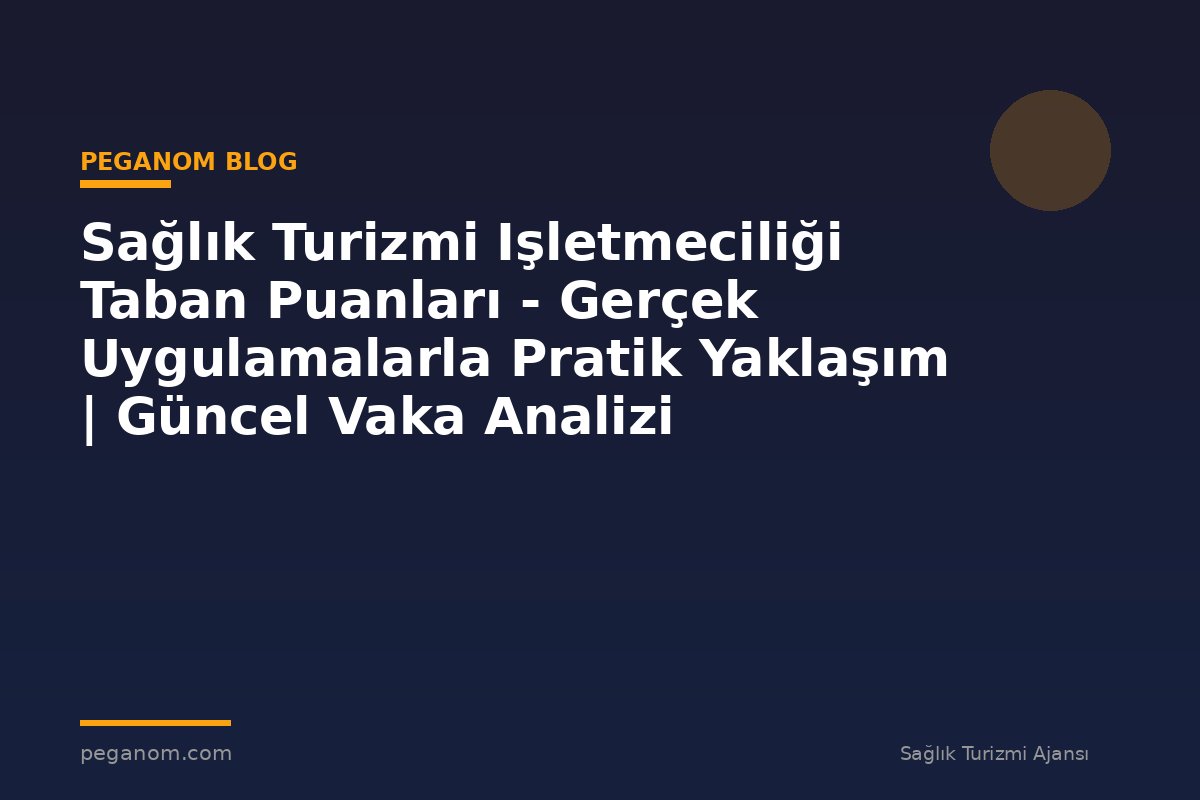 Sağlık Turizmi Işletmeciliği Taban Puanları - Gerçek Uygulamalarla Pratik Yaklaşım | Güncel Vaka Analizi