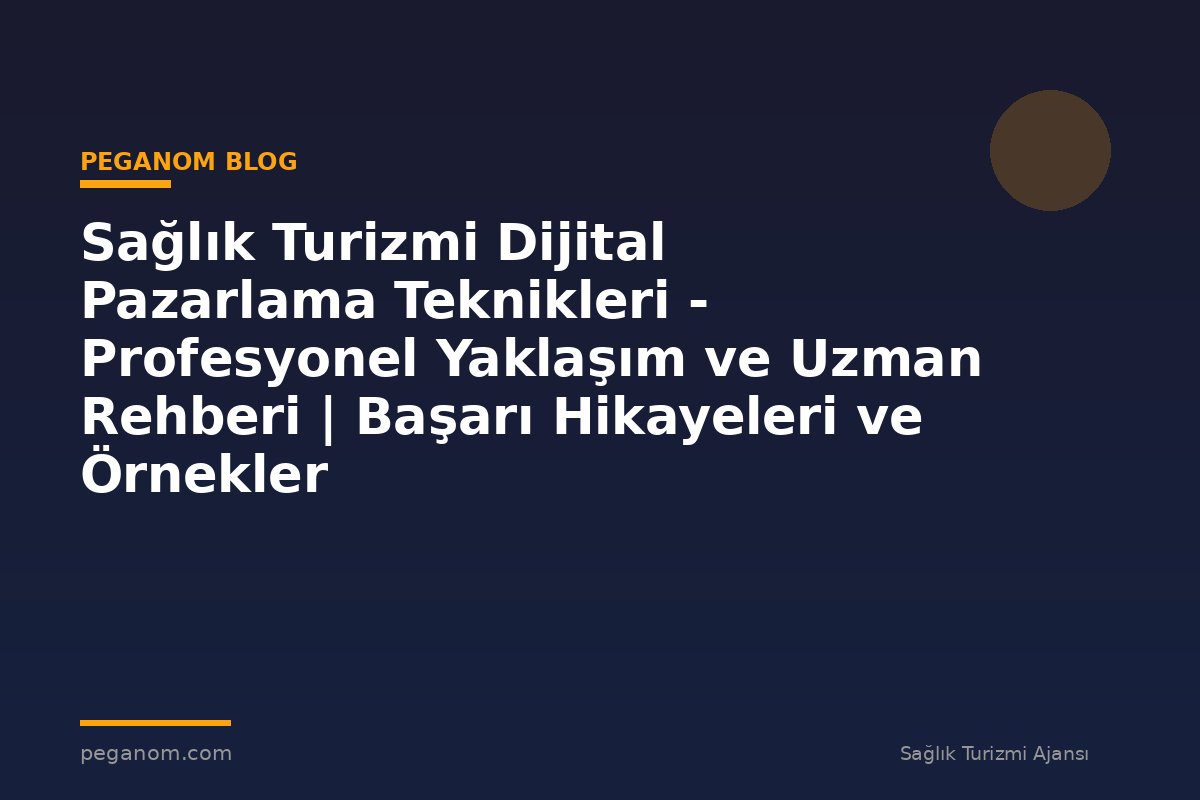 Sağlık Turizmi Dijital Pazarlama Teknikleri - Profesyonel Yaklaşım ve Uzman Rehberi | Başarı Hikayeleri ve Örnekler