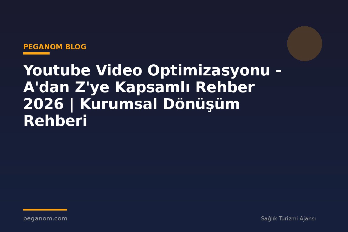 Youtube Video Optimizasyonu - A'dan Z'ye Kapsamlı Rehber 2026 | Kurumsal Dönüşüm Rehberi