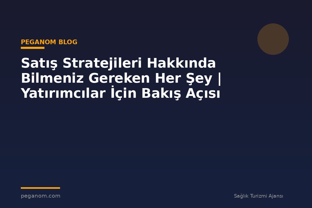Satış Stratejileri Hakkında Bilmeniz Gereken Her Şey | Yatırımcılar İçin Bakış Açısı