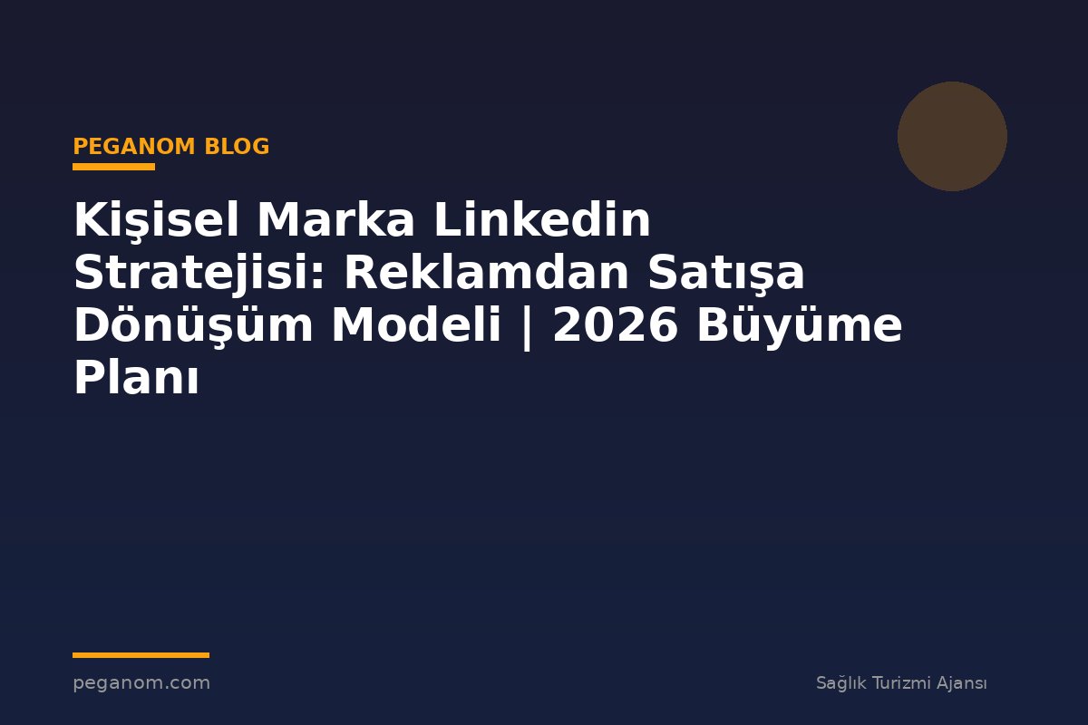 Kişisel Marka Linkedin Stratejisi: Reklamdan Satışa Dönüşüm Modeli | 2026 Büyüme Planı