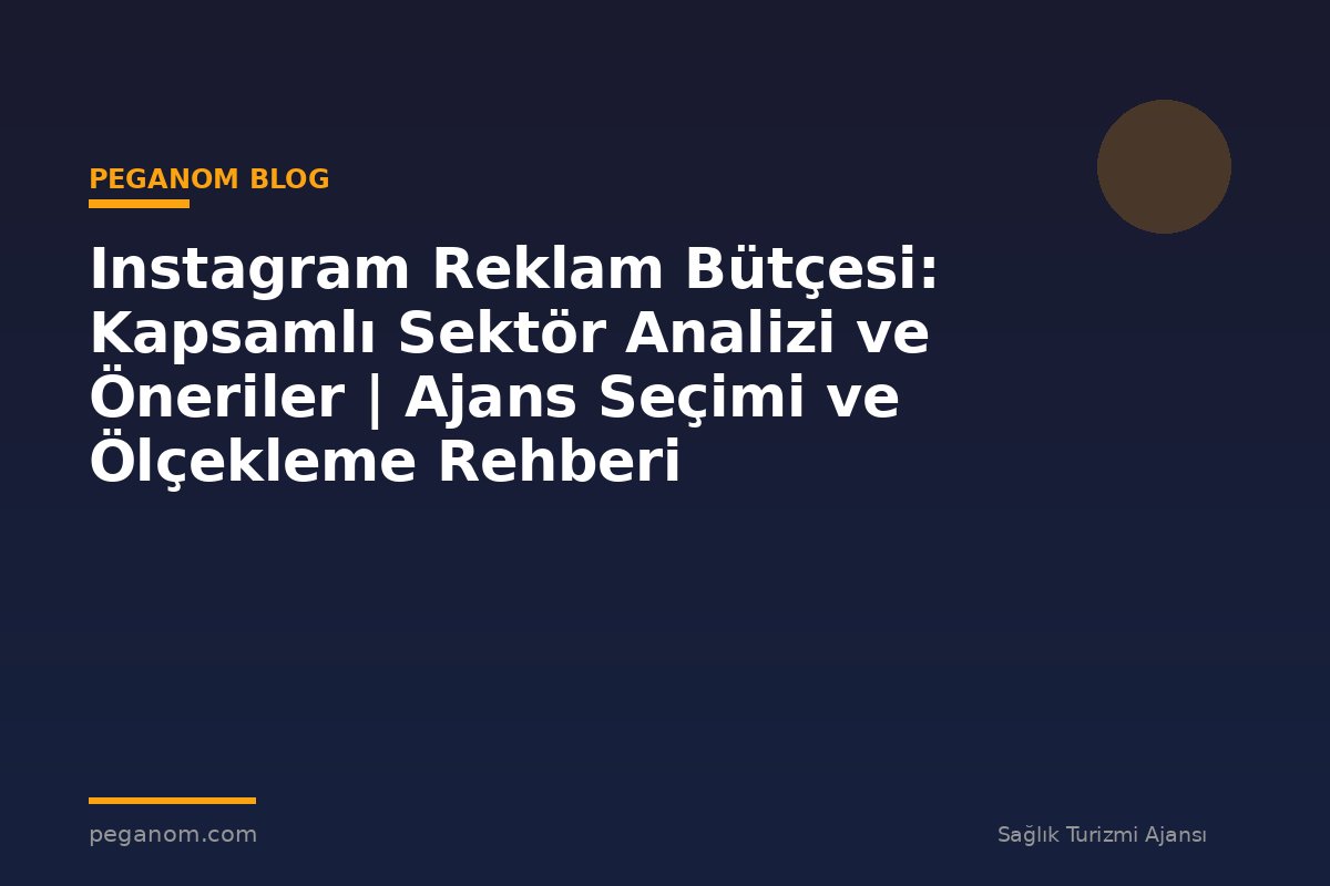 Instagram Reklam Bütçesi: Kapsamlı Sektör Analizi ve Öneriler | Ajans Seçimi ve Ölçekleme Rehberi
