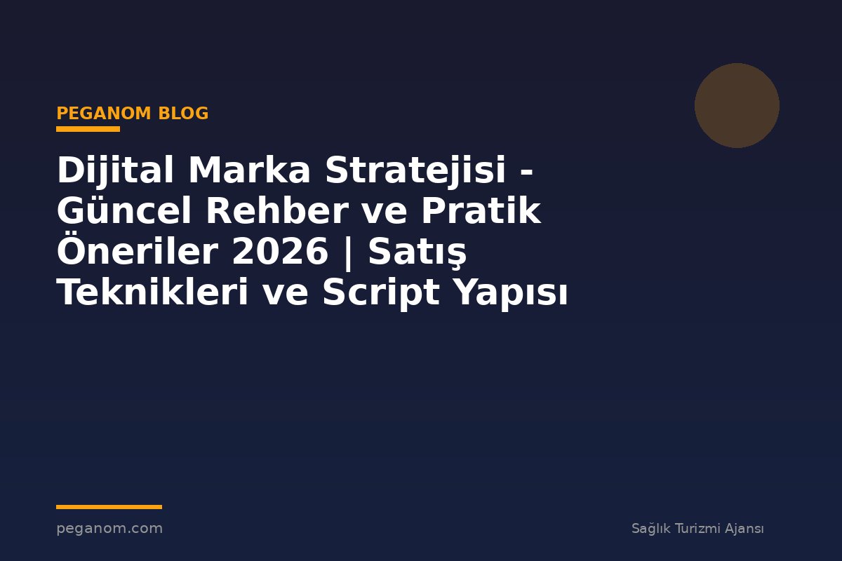 Dijital Marka Stratejisi - Güncel Rehber ve Pratik Öneriler 2026 | Satış Teknikleri ve Script Yapısı