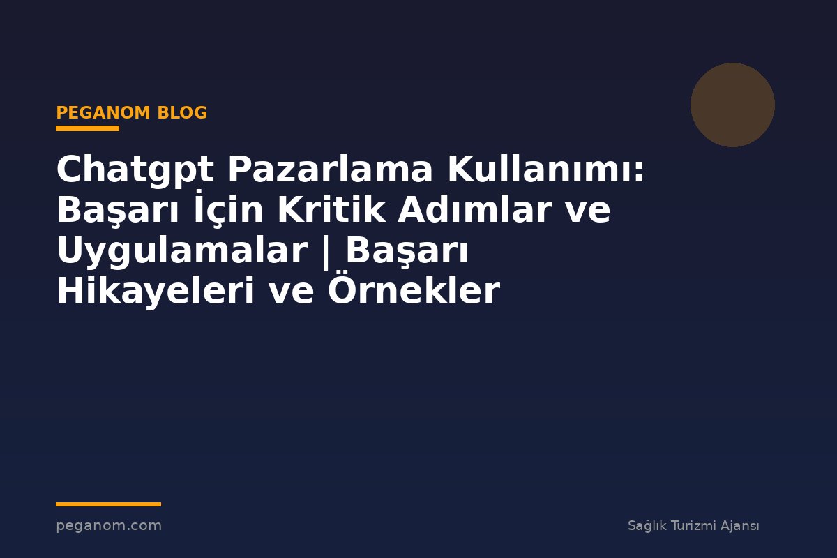 Chatgpt Pazarlama Kullanımı: Başarı İçin Kritik Adımlar ve Uygulamalar | Başarı Hikayeleri ve Örnekler