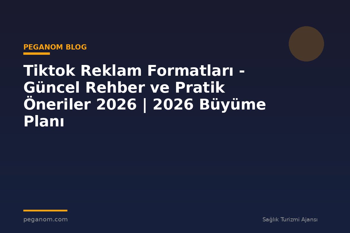 Tiktok Reklam Formatları - Güncel Rehber ve Pratik Öneriler 2026 | 2026 Büyüme Planı