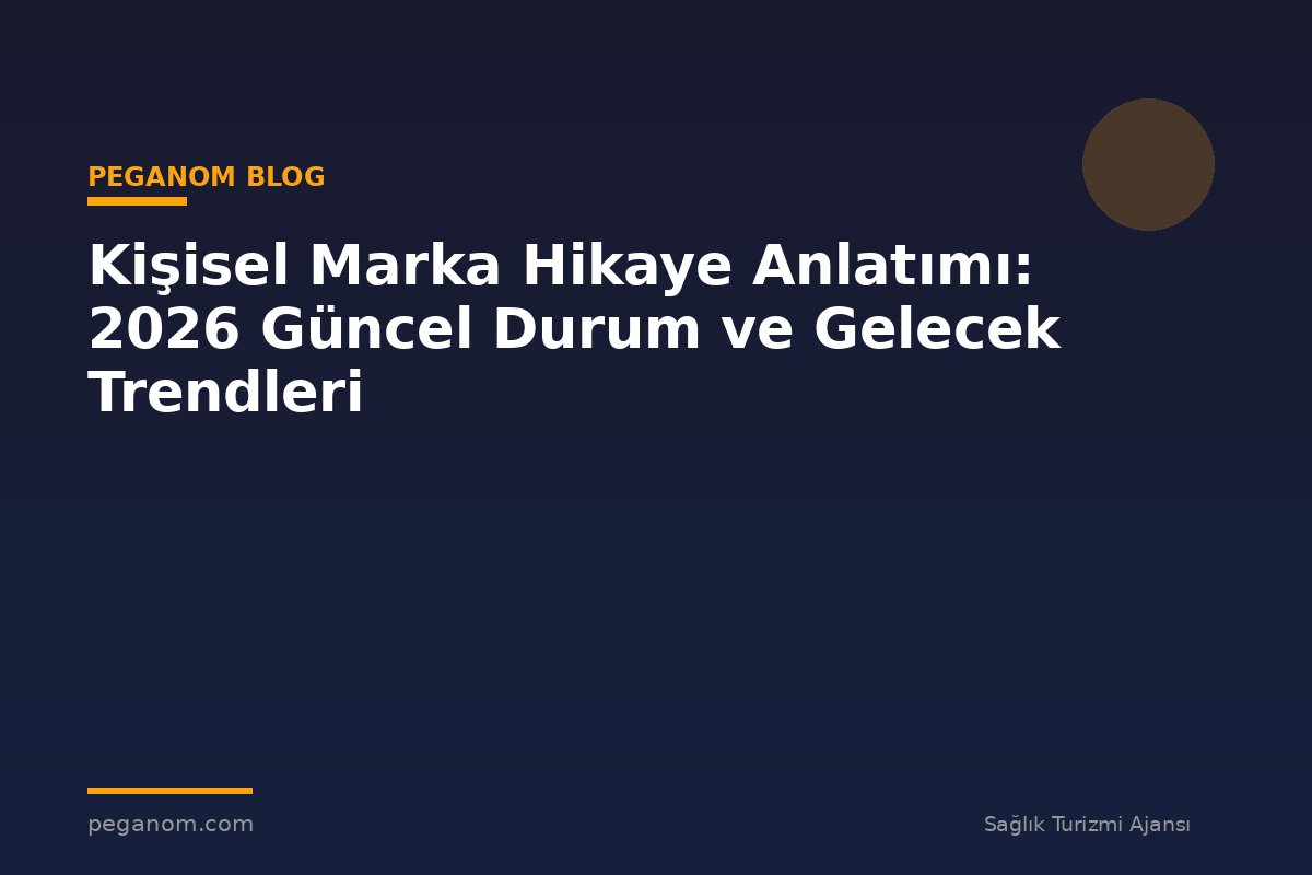 Kişisel Marka Hikaye Anlatımı: 2026 Güncel Durum ve Gelecek Trendleri