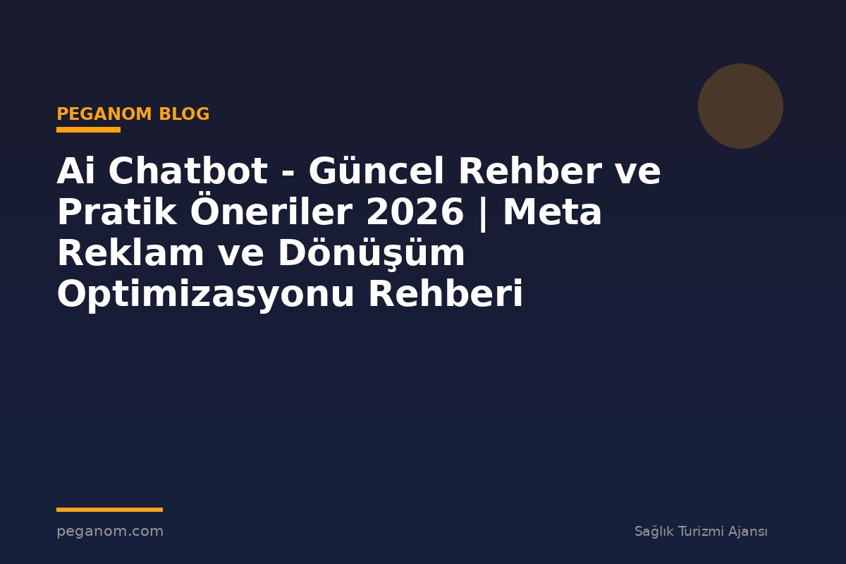 Ai Chatbot - Güncel Rehber ve Pratik Öneriler 2026 | Meta Reklam ve Dönüşüm Optimizasyonu Rehberi