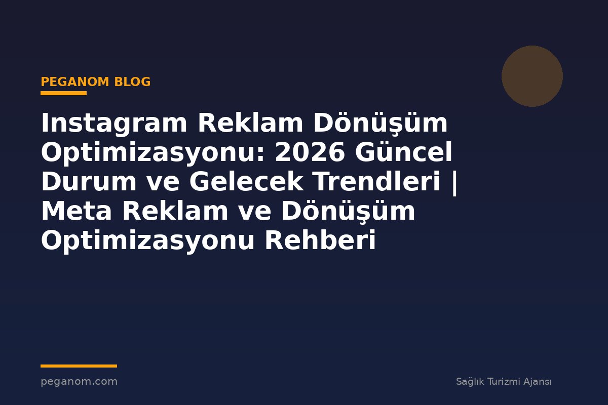 Instagram Reklam Dönüşüm Optimizasyonu: 2026 Güncel Durum ve Gelecek Trendleri | Meta Reklam ve Dönüşüm Optimizasyonu Rehberi
