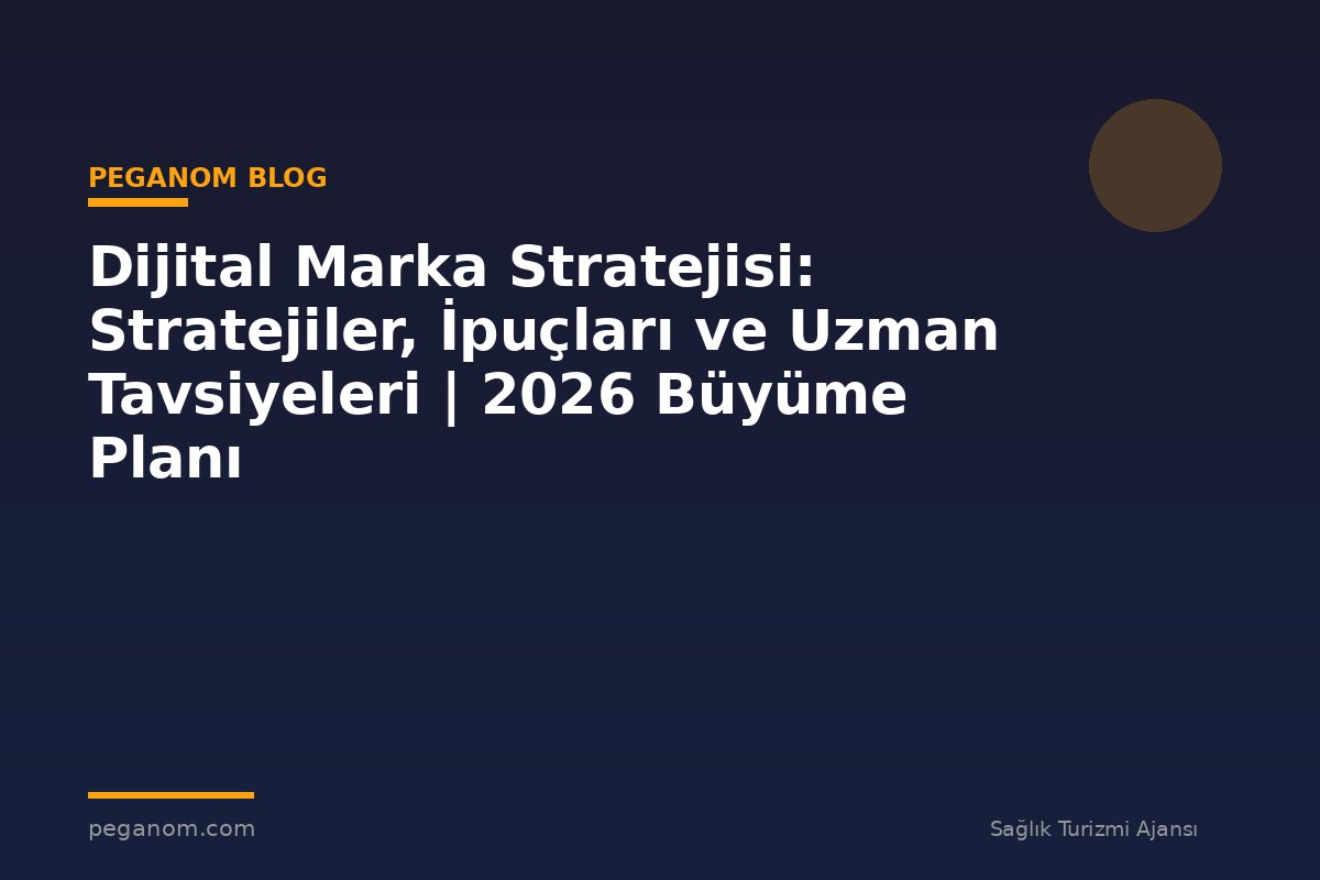 Dijital Marka Stratejisi: Stratejiler, İpuçları ve Uzman Tavsiyeleri | 2026 Büyüme Planı