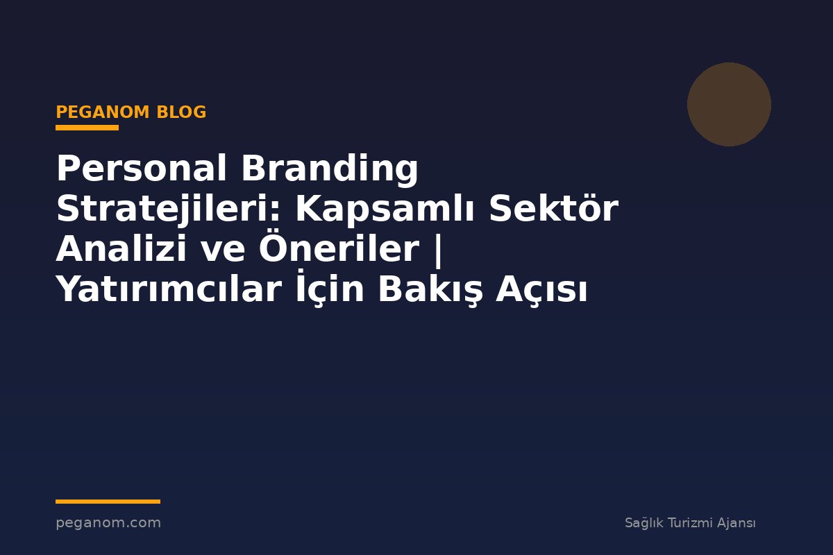 Personal Branding Stratejileri: Kapsamlı Sektör Analizi ve Öneriler | Yatırımcılar İçin Bakış Açısı