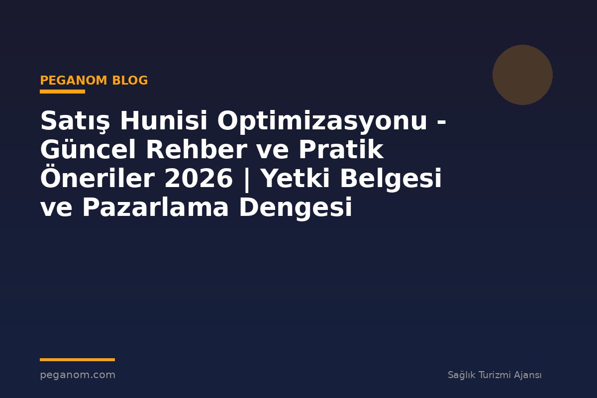 Satış Hunisi Optimizasyonu - Güncel Rehber ve Pratik Öneriler 2026 | Yetki Belgesi ve Pazarlama Dengesi