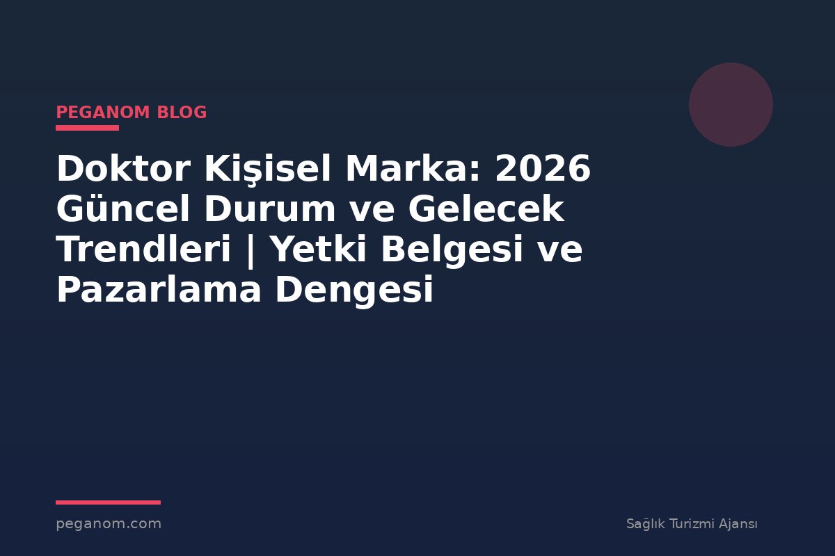 Doktor Kişisel Marka: 2026 Güncel Durum ve Gelecek Trendleri | Yetki Belgesi ve Pazarlama Dengesi