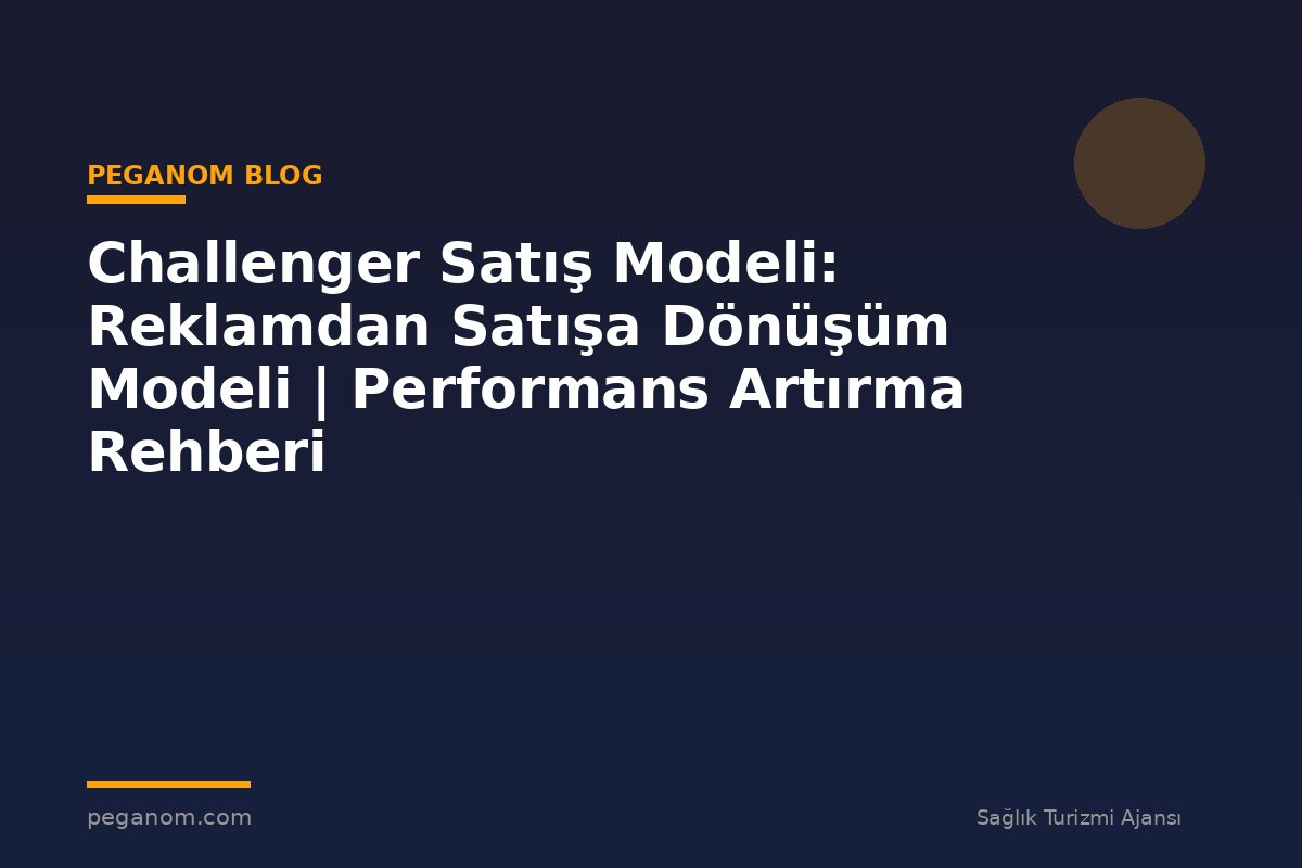 Challenger Satış Modeli: Reklamdan Satışa Dönüşüm Modeli | Performans Artırma Rehberi