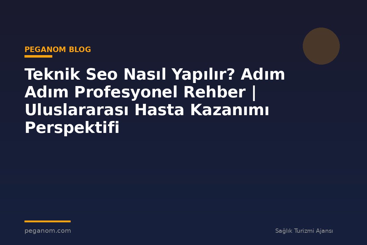 Teknik Seo Nasıl Yapılır? Adım Adım Profesyonel Rehber | Uluslararası Hasta Kazanımı Perspektifi