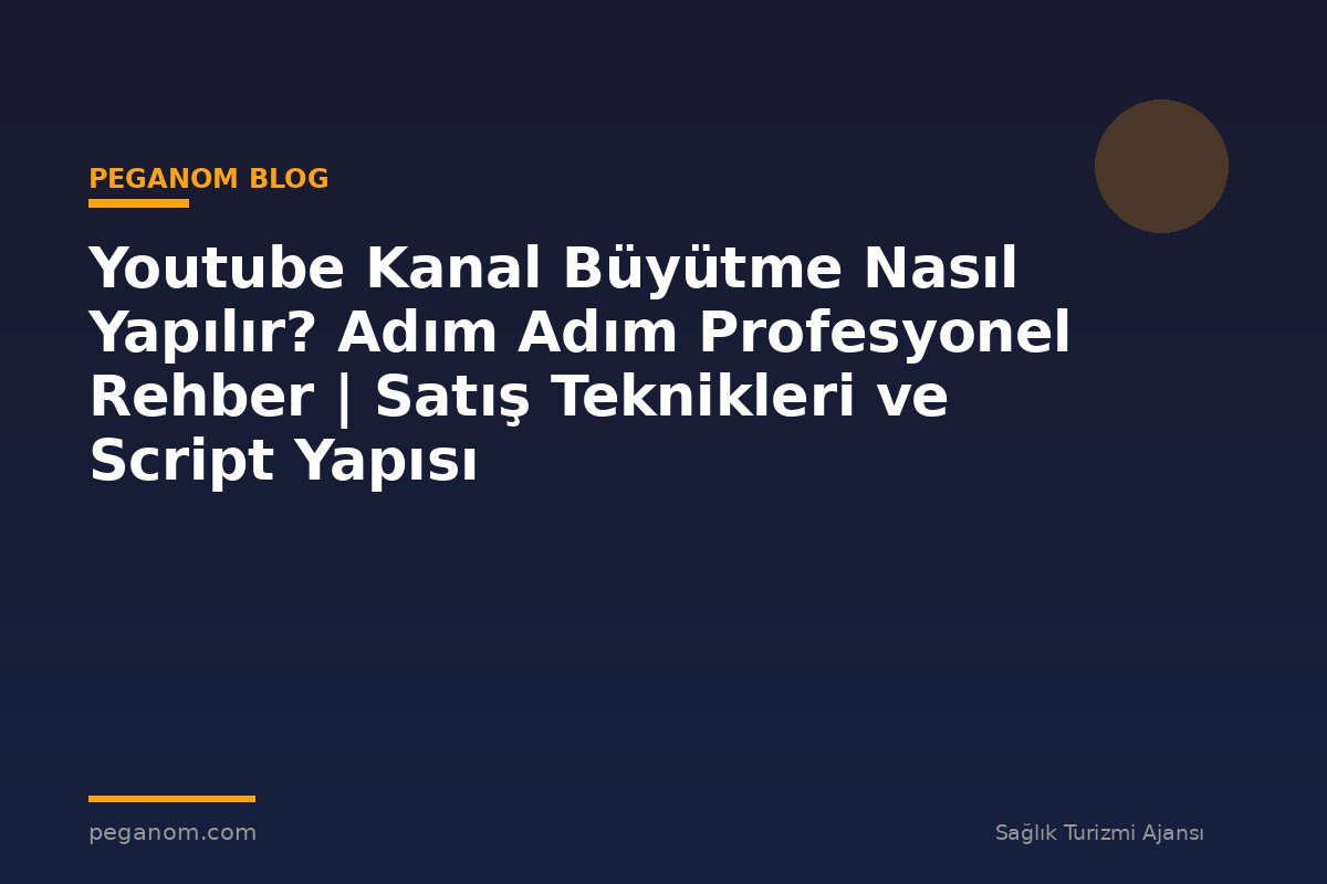Youtube Kanal Büyütme Nasıl Yapılır? Adım Adım Profesyonel Rehber | Satış Teknikleri ve Script Yapısı