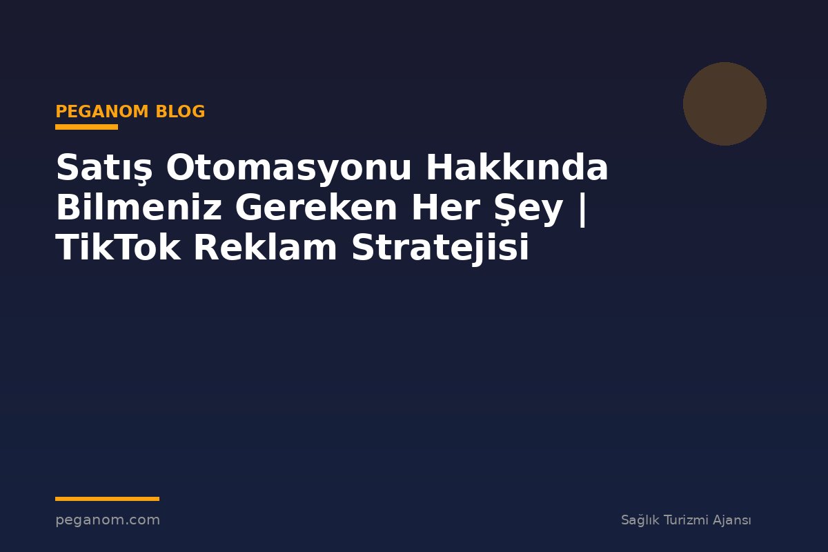 Satış Otomasyonu Hakkında Bilmeniz Gereken Her Şey | TikTok Reklam Stratejisi