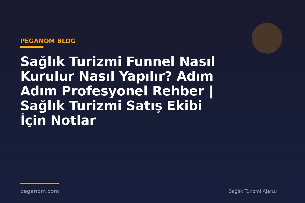 Sağlık Turizmi Funnel Nasıl Kurulur Nasıl Yapılır? Adım Adım Profesyonel Rehber | Sağlık Turizmi Satış Ekibi İçin Notlar