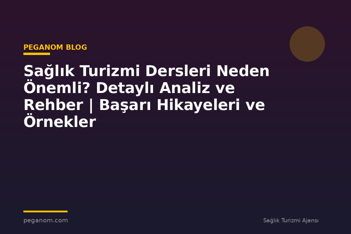Sağlık Turizmi Dersleri Neden Önemli? Detaylı Analiz ve Rehber | Başarı Hikayeleri ve Örnekler
