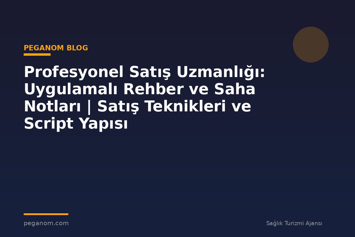 Profesyonel Satış Uzmanlığı: Uygulamalı Rehber ve Saha Notları | Satış Teknikleri ve Script Yapısı