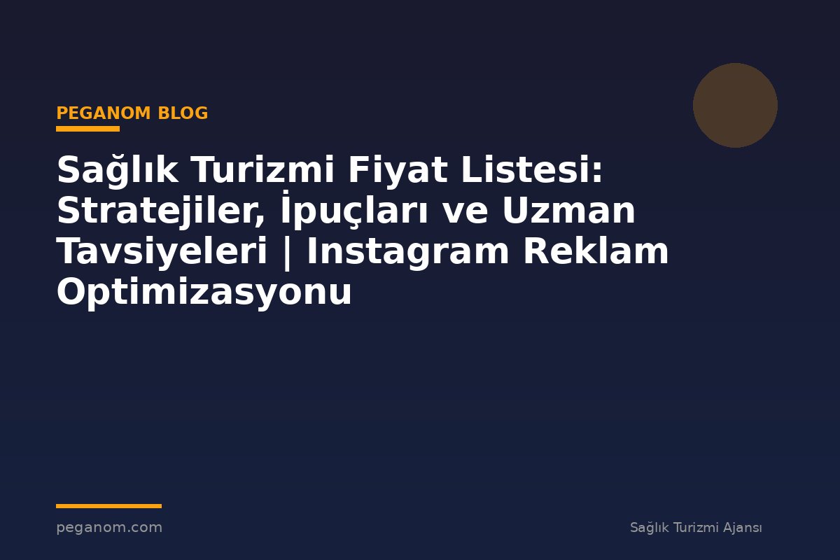 Sağlık Turizmi Fiyat Listesi: Stratejiler, İpuçları ve Uzman Tavsiyeleri | Instagram Reklam Optimizasyonu