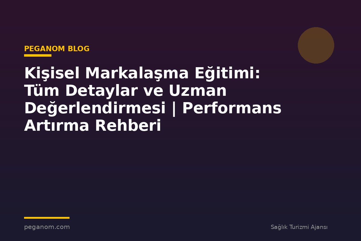 Kişisel Markalaşma Eğitimi: Tüm Detaylar ve Uzman Değerlendirmesi | Performans Artırma Rehberi