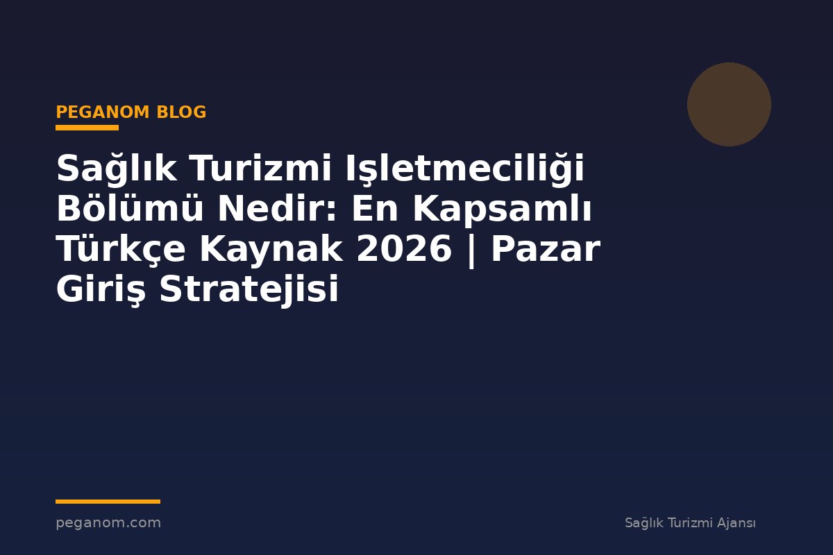 Sağlık Turizmi Işletmeciliği Bölümü Nedir: En Kapsamlı Türkçe Kaynak 2026 | Pazar Giriş Stratejisi