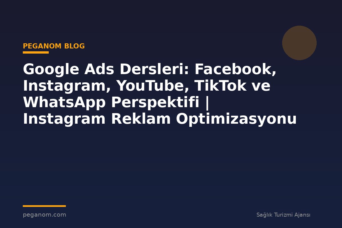 Google Ads Dersleri: Facebook, Instagram, YouTube, TikTok ve WhatsApp Perspektifi | Instagram Reklam Optimizasyonu