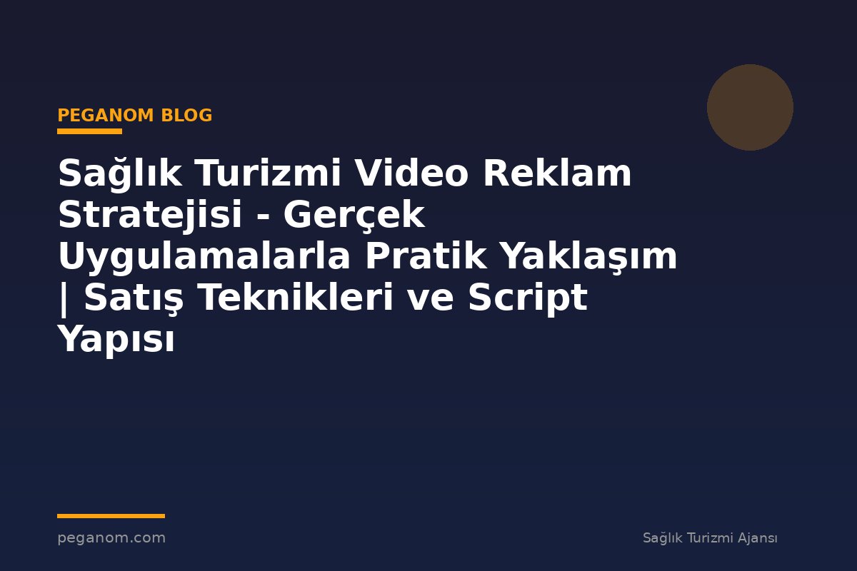 Sağlık Turizmi Video Reklam Stratejisi - Gerçek Uygulamalarla Pratik Yaklaşım | Satış Teknikleri ve Script Yapısı