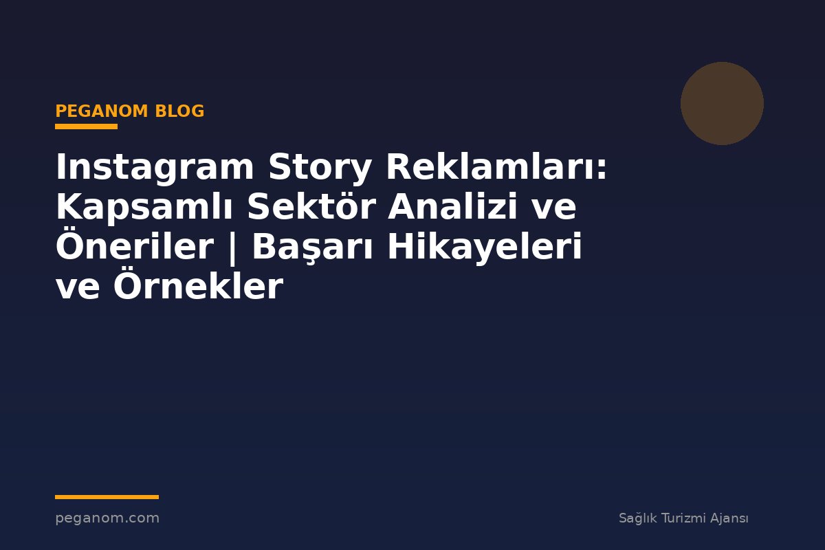 Instagram Story Reklamları: Kapsamlı Sektör Analizi ve Öneriler | Başarı Hikayeleri ve Örnekler