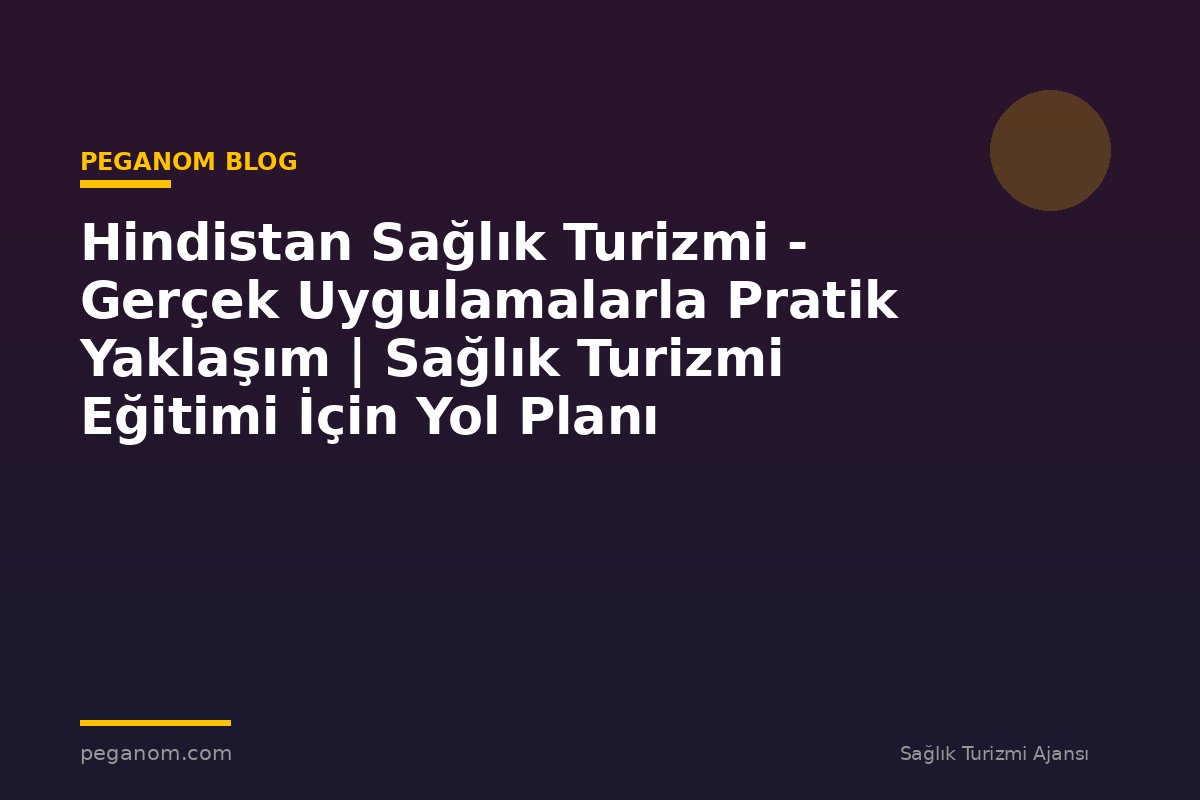 Hindistan Sağlık Turizmi - Gerçek Uygulamalarla Pratik Yaklaşım | Sağlık Turizmi Eğitimi İçin Yol Planı