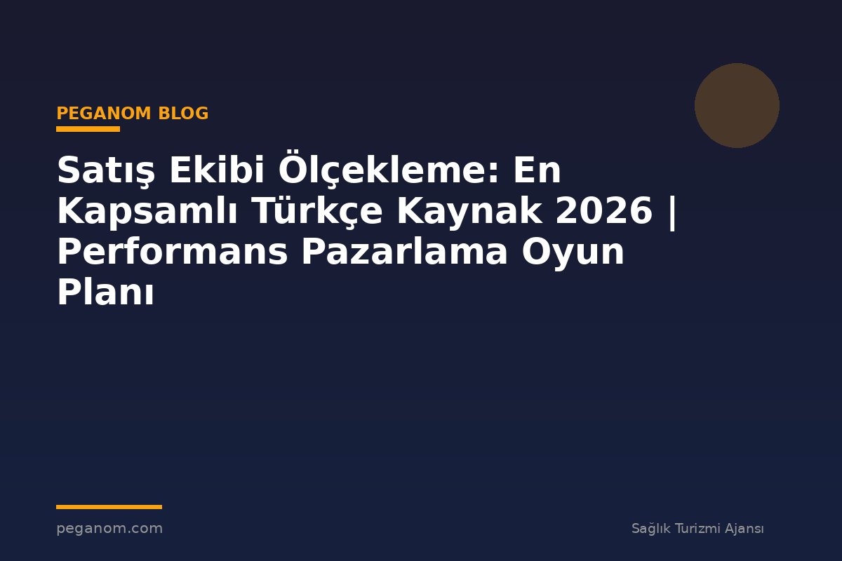 Satış Ekibi Ölçekleme: En Kapsamlı Türkçe Kaynak 2026 | Performans Pazarlama Oyun Planı