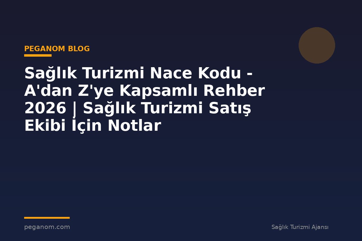 Sağlık Turizmi Nace Kodu - A'dan Z'ye Kapsamlı Rehber 2026 | Sağlık Turizmi Satış Ekibi İçin Notlar