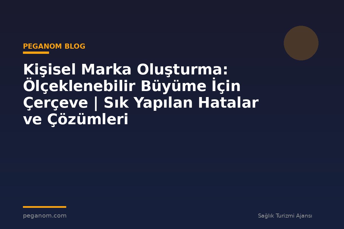 Kişisel Marka Oluşturma: Ölçeklenebilir Büyüme İçin Çerçeve | Sık Yapılan Hatalar ve Çözümleri