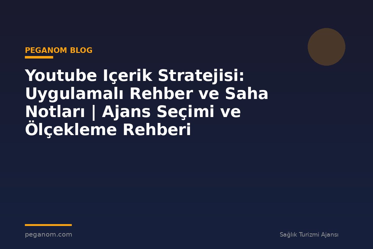 Youtube Içerik Stratejisi: Uygulamalı Rehber ve Saha Notları | Ajans Seçimi ve Ölçekleme Rehberi
