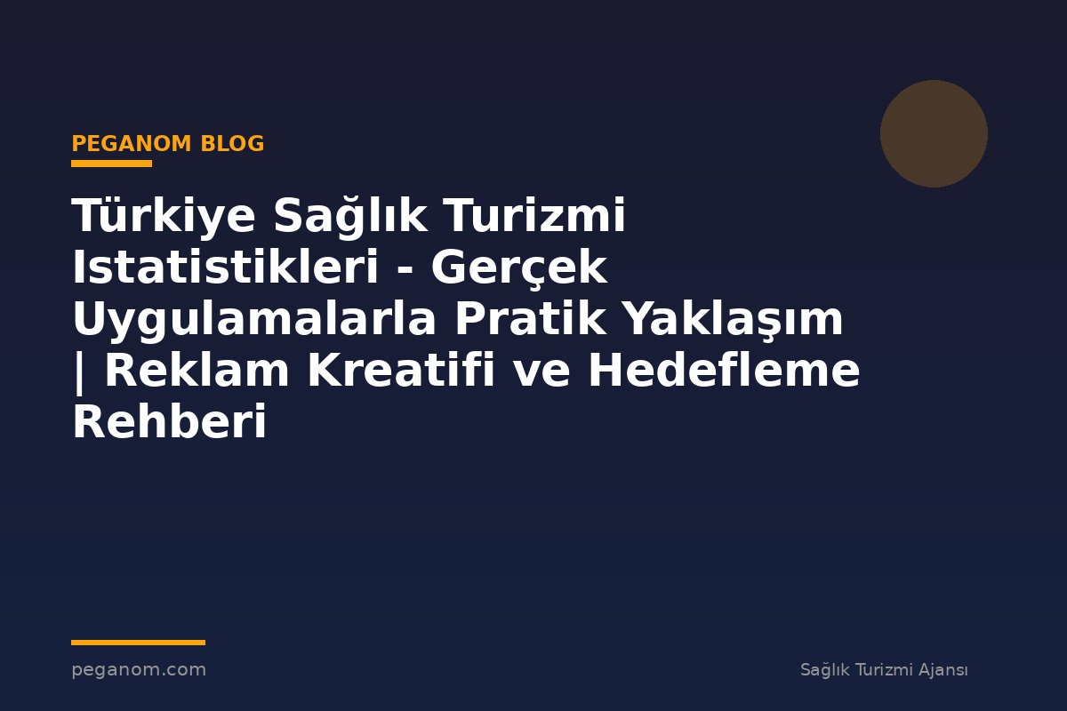 Türkiye Sağlık Turizmi Istatistikleri - Gerçek Uygulamalarla Pratik Yaklaşım | Reklam Kreatifi ve Hedefleme Rehberi