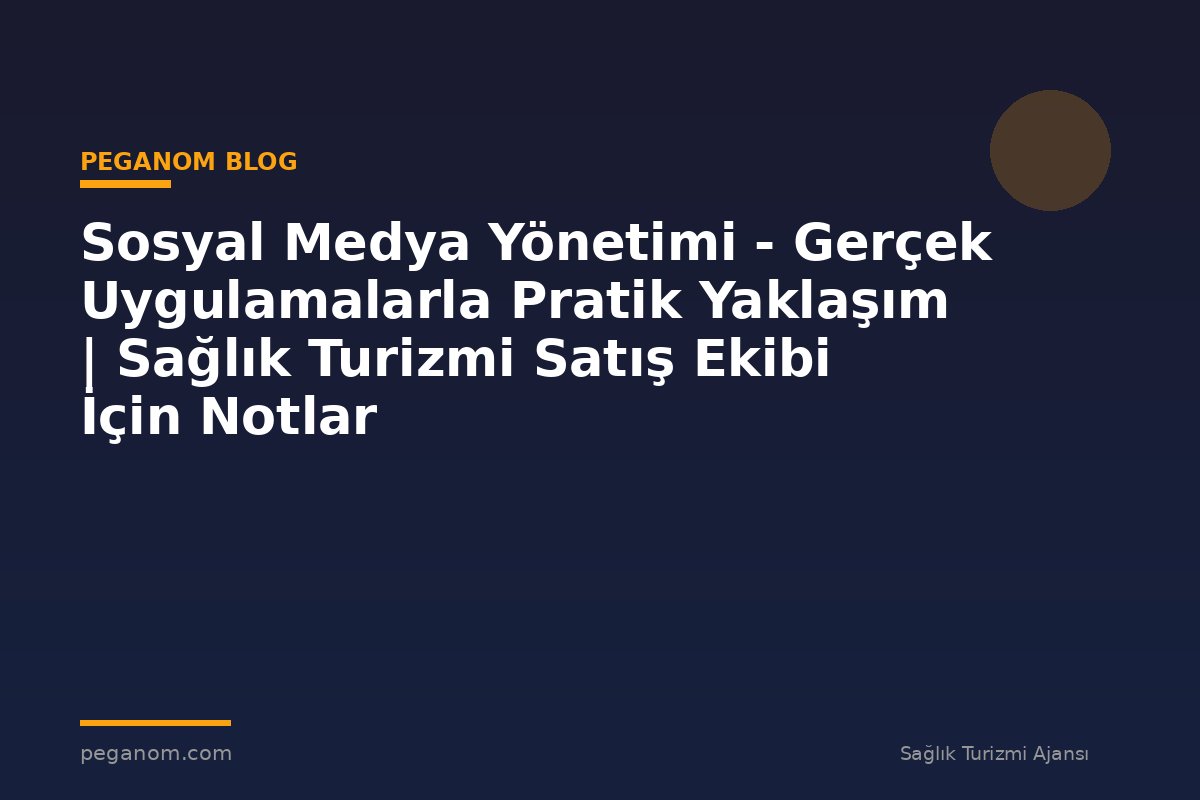 Sosyal Medya Yönetimi - Gerçek Uygulamalarla Pratik Yaklaşım | Sağlık Turizmi Satış Ekibi İçin Notlar