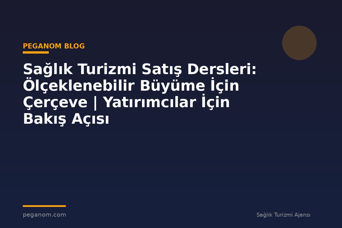 Sağlık Turizmi Satış Dersleri: Ölçeklenebilir Büyüme İçin Çerçeve | Yatırımcılar İçin Bakış Açısı