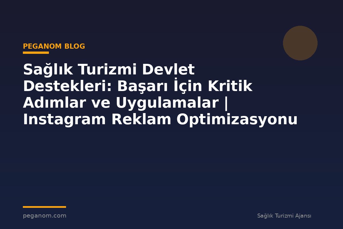 Sağlık Turizmi Devlet Destekleri: Başarı İçin Kritik Adımlar ve Uygulamalar | Instagram Reklam Optimizasyonu