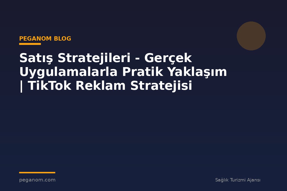 Satış Stratejileri - Gerçek Uygulamalarla Pratik Yaklaşım | TikTok Reklam Stratejisi