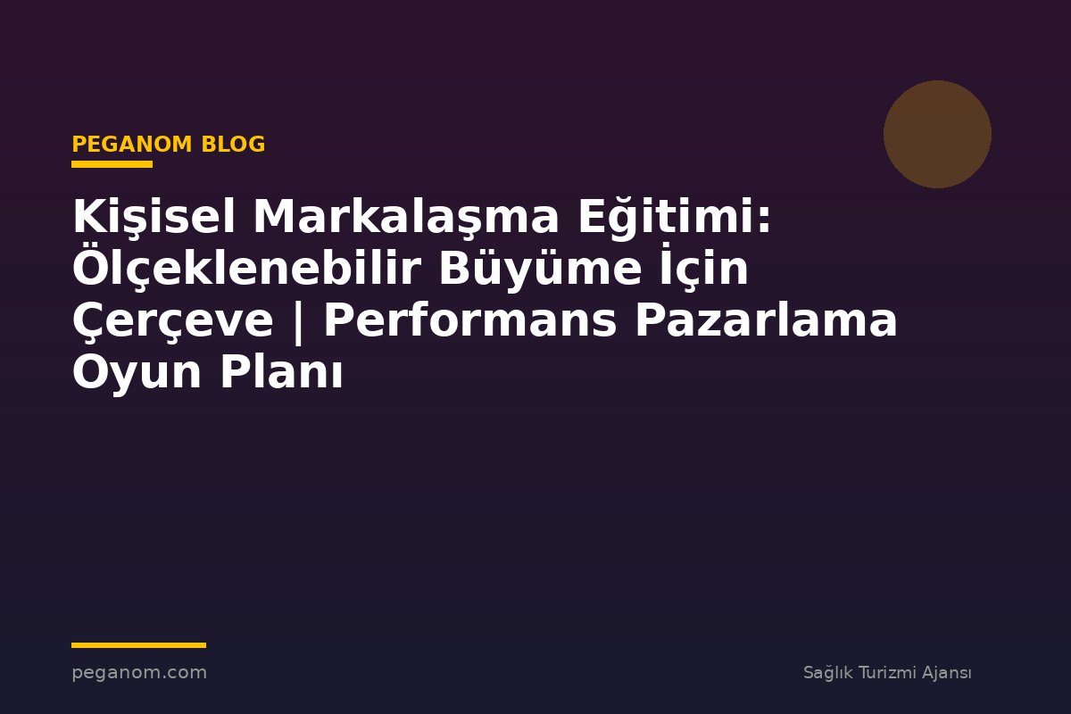Kişisel Markalaşma Eğitimi: Ölçeklenebilir Büyüme İçin Çerçeve | Performans Pazarlama Oyun Planı