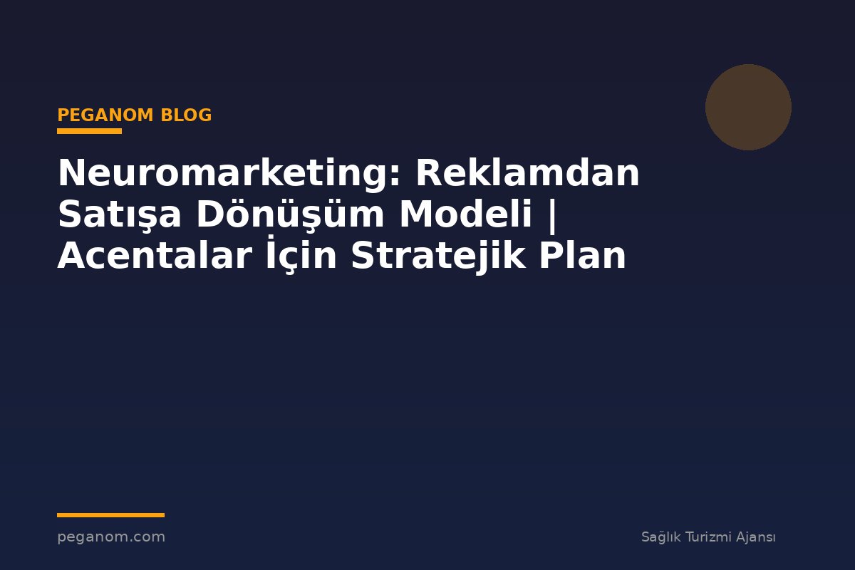 Neuromarketing: Reklamdan Satışa Dönüşüm Modeli | Acentalar İçin Stratejik Plan