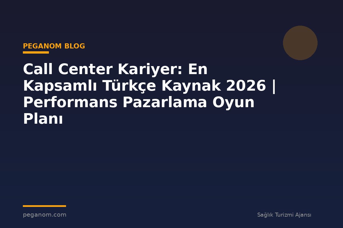 Call Center Kariyer: En Kapsamlı Türkçe Kaynak 2026 | Performans Pazarlama Oyun Planı