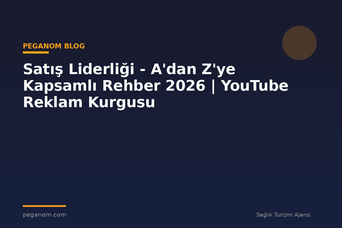 Satış Liderliği - A'dan Z'ye Kapsamlı Rehber 2026 | YouTube Reklam Kurgusu