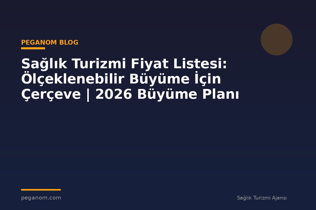 Sağlık Turizmi Fiyat Listesi: Ölçeklenebilir Büyüme İçin Çerçeve | 2026 Büyüme Planı