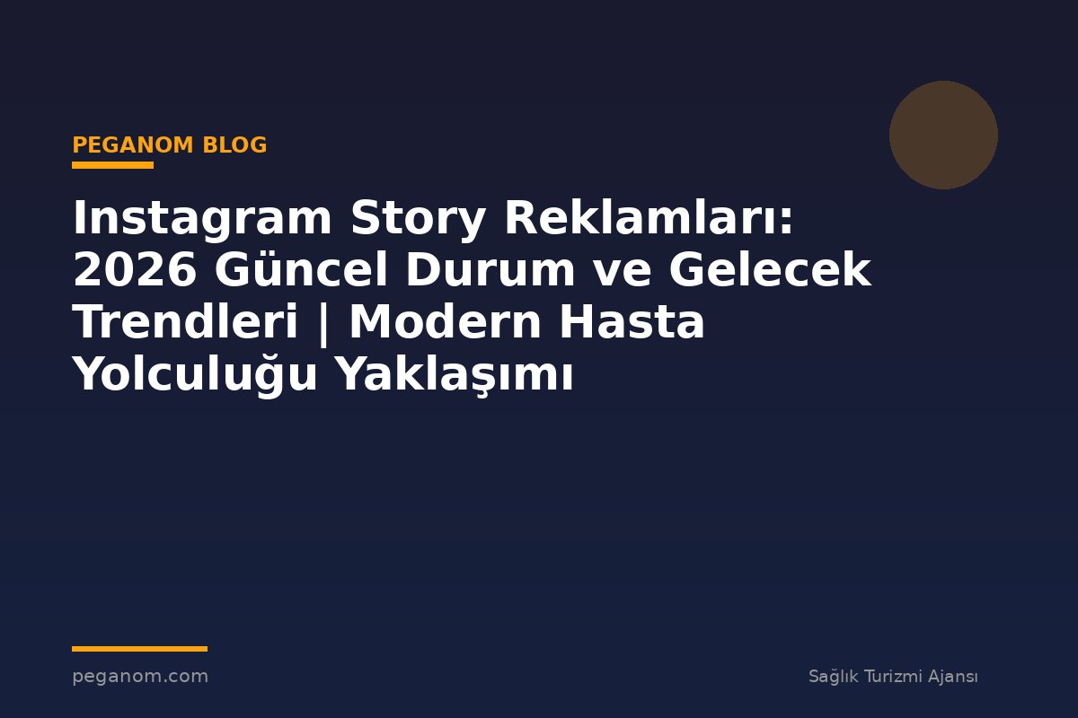 Instagram Story Reklamları: 2026 Güncel Durum ve Gelecek Trendleri | Modern Hasta Yolculuğu Yaklaşımı